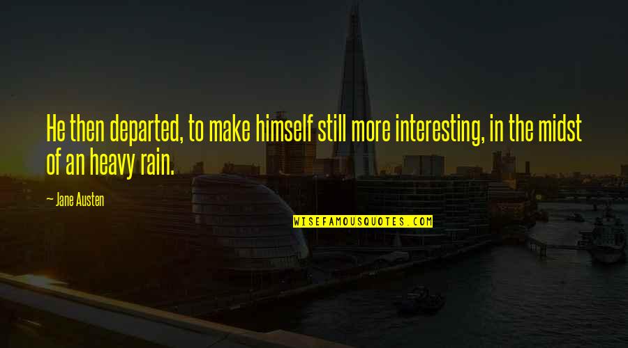 Mehek Zee Quotes By Jane Austen: He then departed, to make himself still more Mehek Zee Quotes By Jane Austen: He then departed, to make himself still more