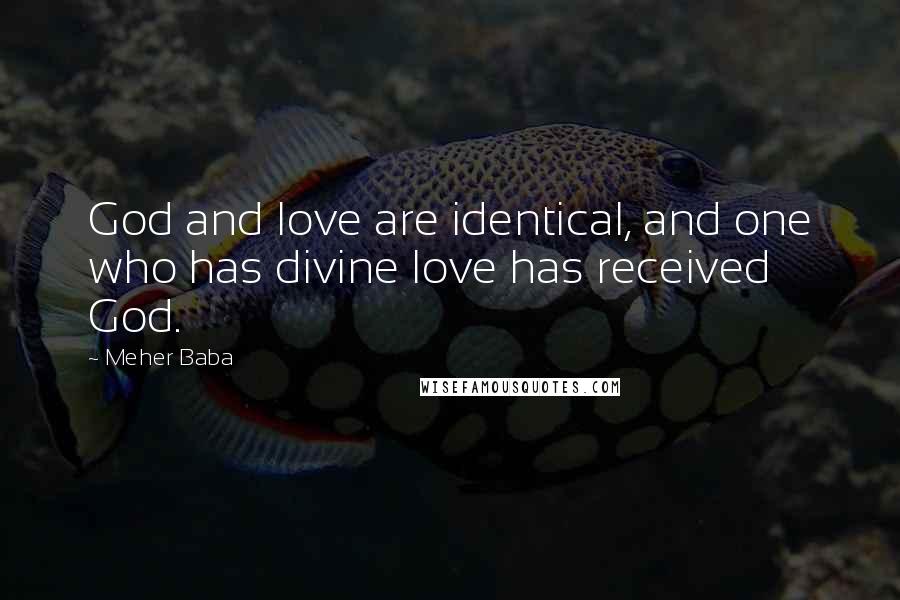 Meher Baba quotes: God and love are identical, and one who has divine love has received God.