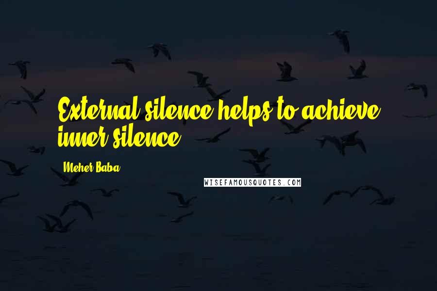 Meher Baba quotes: External silence helps to achieve inner silence.