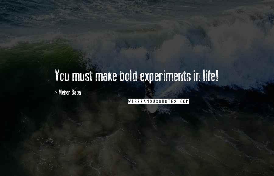 Meher Baba quotes: You must make bold experiments in life!