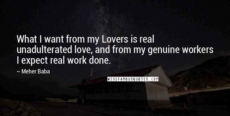 Meher Baba quotes: What I want from my Lovers is real unadulterated love, and from my genuine workers I expect real work done.