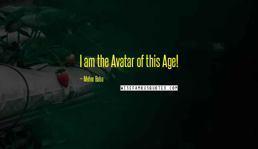 Meher Baba quotes: I am the Avatar of this Age!