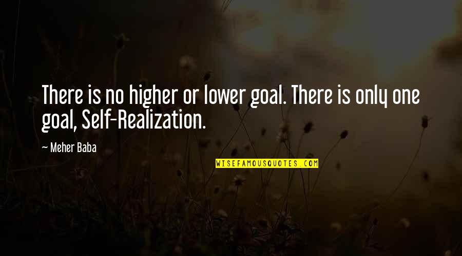 Meher Baba Quotes By Meher Baba: There is no higher or lower goal. There