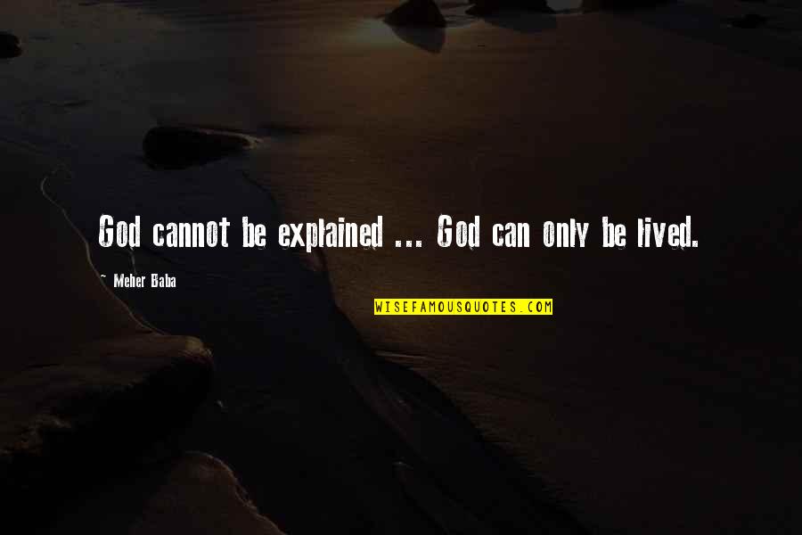 Meher Baba Quotes By Meher Baba: God cannot be explained ... God can only