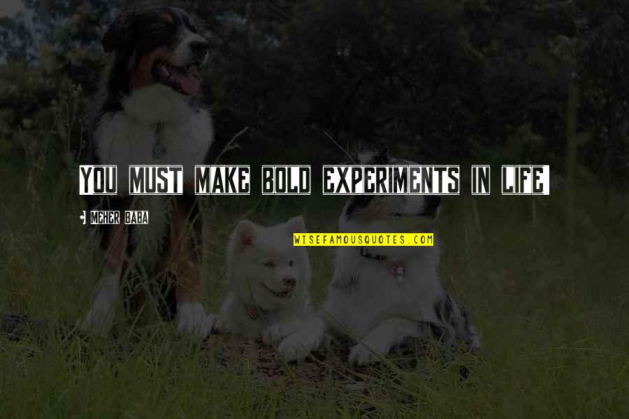 Meher Baba Quotes By Meher Baba: You must make bold experiments in life!
