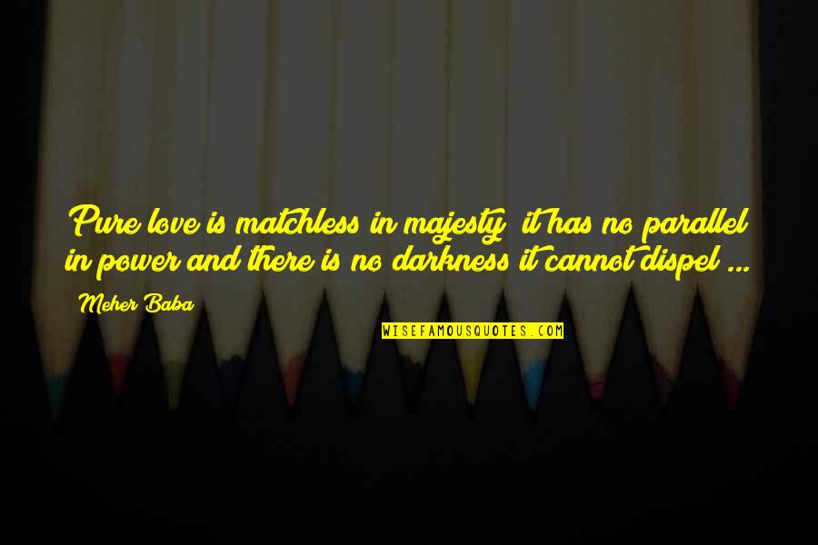 Meher Baba Quotes By Meher Baba: Pure love is matchless in majesty; it has