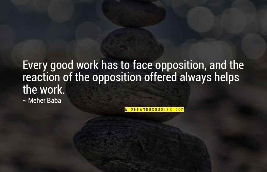 Meher Quotes By Meher Baba: Every good work has to face opposition, and