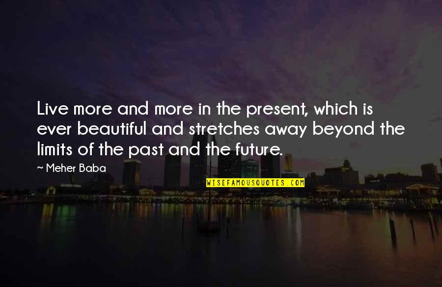 Meher Quotes By Meher Baba: Live more and more in the present, which