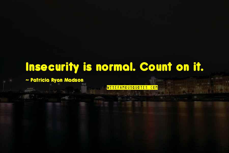 Mehitabel Medley Quotes By Patricia Ryan Madson: Insecurity is normal. Count on it. Mehitabel Medley Quotes By Patricia Ryan Madson: Insecurity is normal. Count on it.