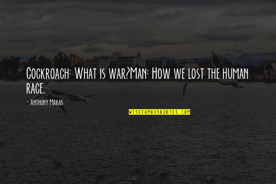Mehkiyah Quotes By Anthony Marais: Cockroach: What is war?Man: How we lost the