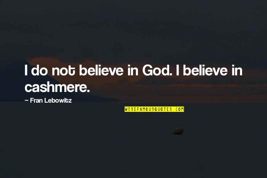 Mehkiyah Quotes By Fran Lebowitz: I do not believe in God. I believe