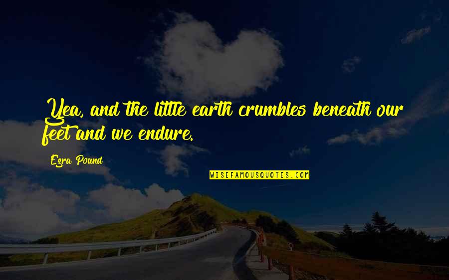 Mehliskopf Quotes By Ezra Pound: Yea, and the little earth crumbles beneath our
