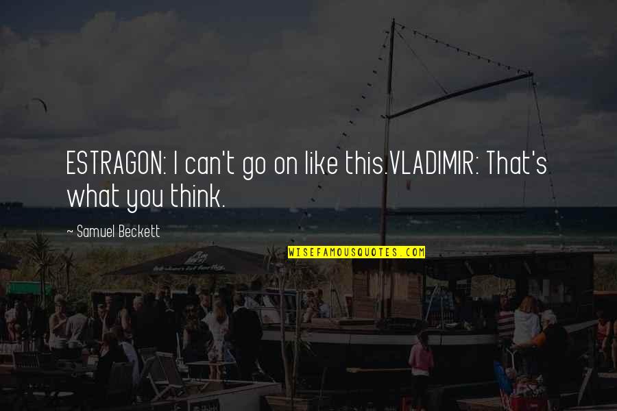 Mehman Shayari Pinterest Quotes By Samuel Beckett: ESTRAGON: I can't go on like this.VLADIMIR: That's Mehman Shayari Pinterest Quotes By Samuel Beckett: ESTRAGON: I can't go on like this.VLADIMIR: That's