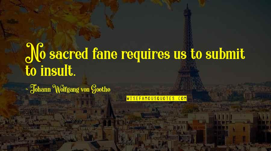 Mehmed Iii Quotes By Johann Wolfgang Von Goethe: No sacred fane requires us to submit to