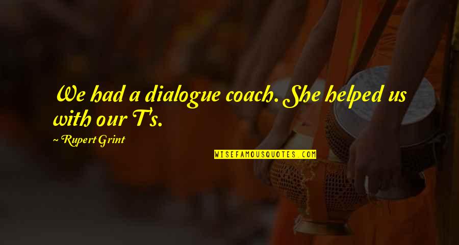 Mehmedalija Ahmic Quotes By Rupert Grint: We had a dialogue coach. She helped us