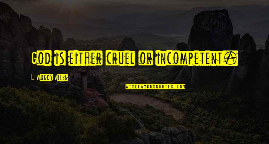 Mehmedalija Mak Quotes By Woody Allen: God is either cruel or incompetent. Mehmedalija Mak Quotes By Woody Allen: God is either cruel or incompetent.