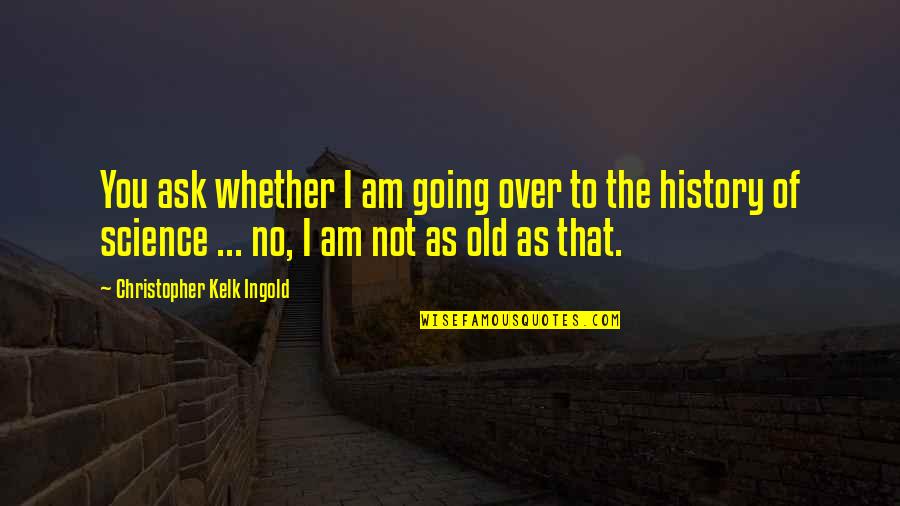 Mehmedalija Osmic Quotes By Christopher Kelk Ingold: You ask whether I am going over to Mehmedalija Osmic Quotes By Christopher Kelk Ingold: You ask whether I am going over to