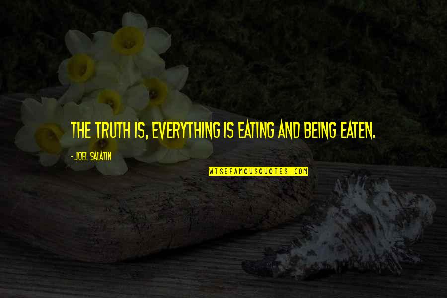 Mehmedalija Osmic Quotes By Joel Salatin: The truth is, everything is eating and being Mehmedalija Osmic Quotes By Joel Salatin: The truth is, everything is eating and being