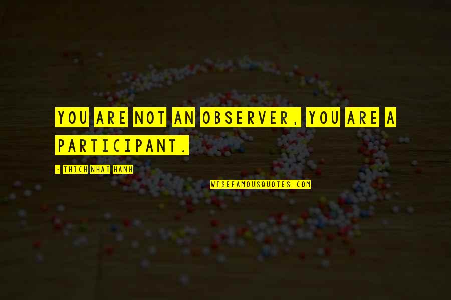 Mehmedalija Osmic Quotes By Thich Nhat Hanh: You are not an observer, you are a Mehmedalija Osmic Quotes By Thich Nhat Hanh: You are not an observer, you are a
