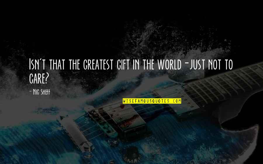 Mehmedbasic Tehnika Quotes By Nic Sheff: Isn't that the greatest gift in the world-just