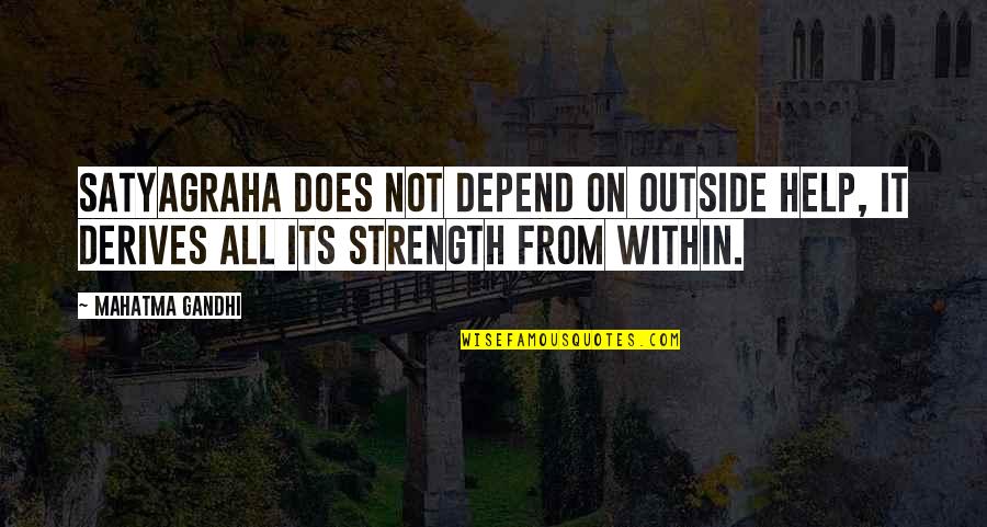 Mehmet Akif Quotes By Mahatma Gandhi: Satyagraha does not depend on outside help, it Mehmet Akif Quotes By Mahatma Gandhi: Satyagraha does not depend on outside help, it