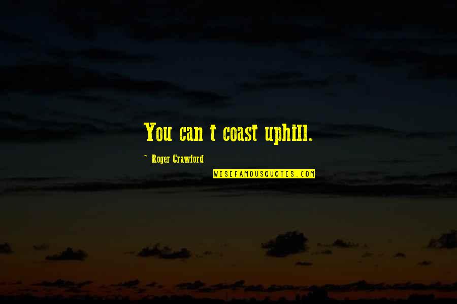 Mehmet Fatih Quotes By Roger Crawford: You can t coast uphill.