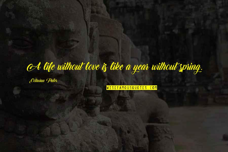 Mehmet Kecheci Quotes By Octavian Paler: A life without love is like a year Mehmet Kecheci Quotes By Octavian Paler: A life without love is like a year