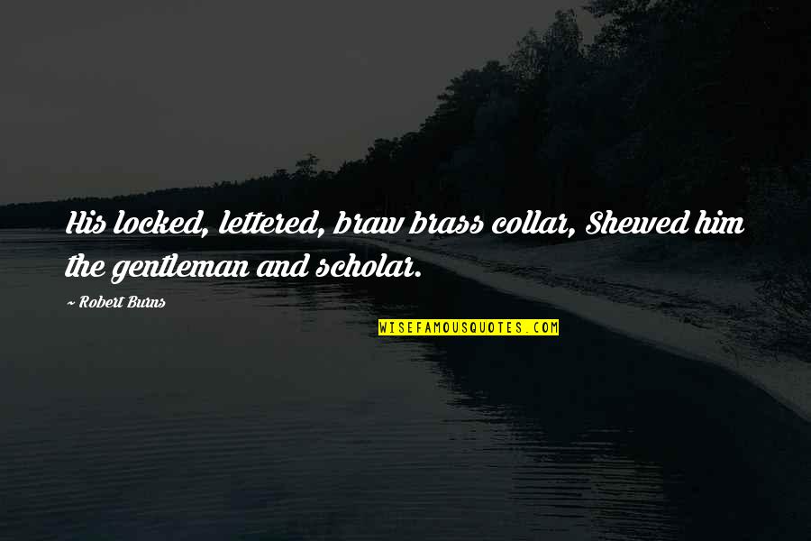 Mehmet Kecheci Quotes By Robert Burns: His locked, lettered, braw brass collar, Shewed him