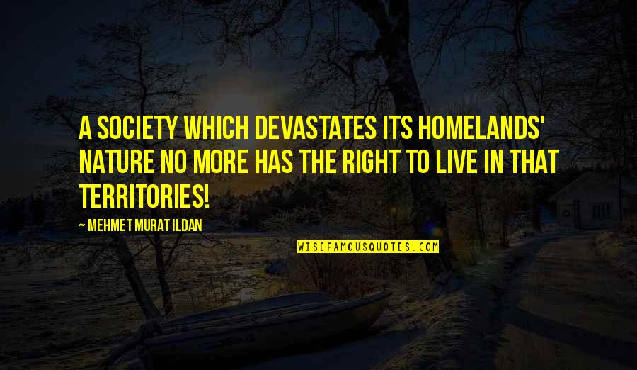 Mehmet Murat Ildan Quotations Quotes By Mehmet Murat Ildan: A society which devastates its homelands' nature no