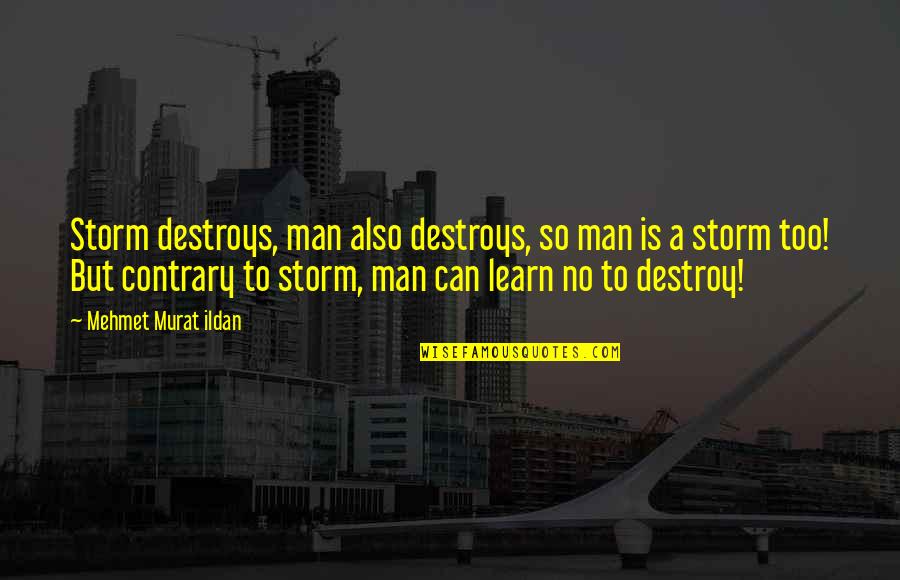 Mehmet Murat Ildan Quotations Quotes By Mehmet Murat Ildan: Storm destroys, man also destroys, so man is