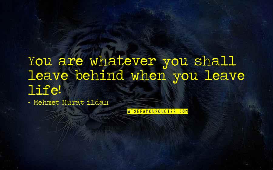 Mehmet Murat Ildan Quotations Quotes By Mehmet Murat Ildan: You are whatever you shall leave behind when