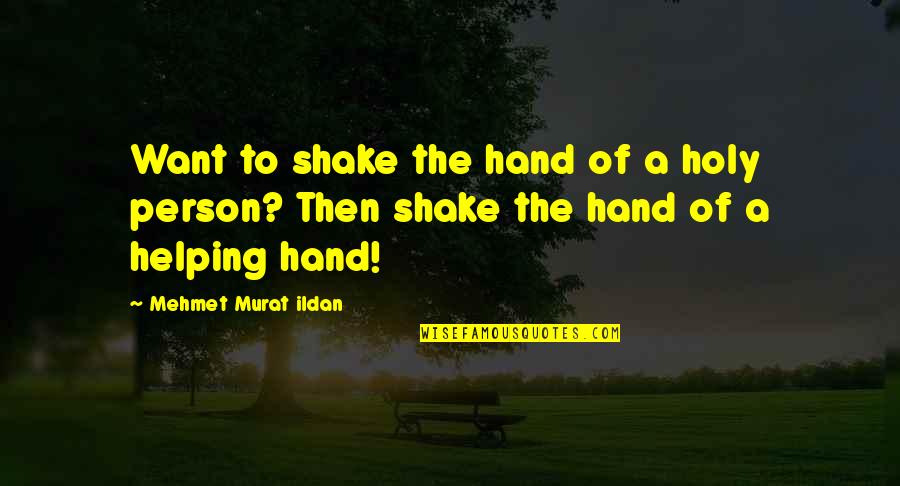 Mehmet Murat Ildan Quotations Quotes By Mehmet Murat Ildan: Want to shake the hand of a holy