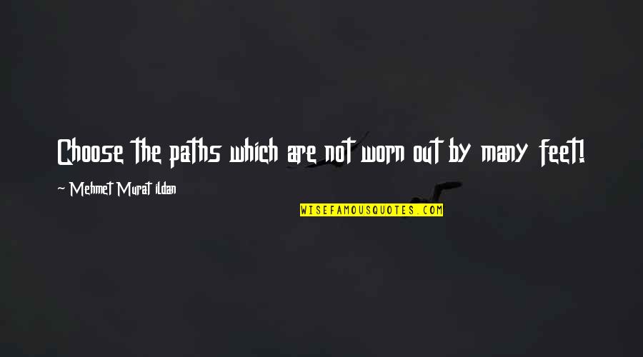 Mehmet Murat Ildan Quotations Quotes By Mehmet Murat Ildan: Choose the paths which are not worn out