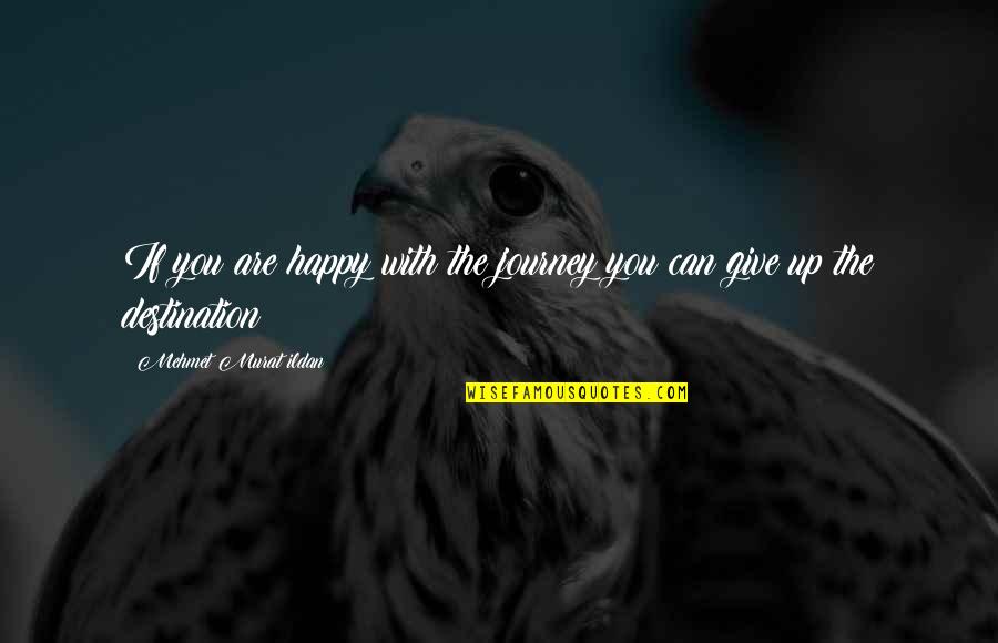 Mehmet Murat Ildan Quotations Quotes By Mehmet Murat Ildan: If you are happy with the journey you