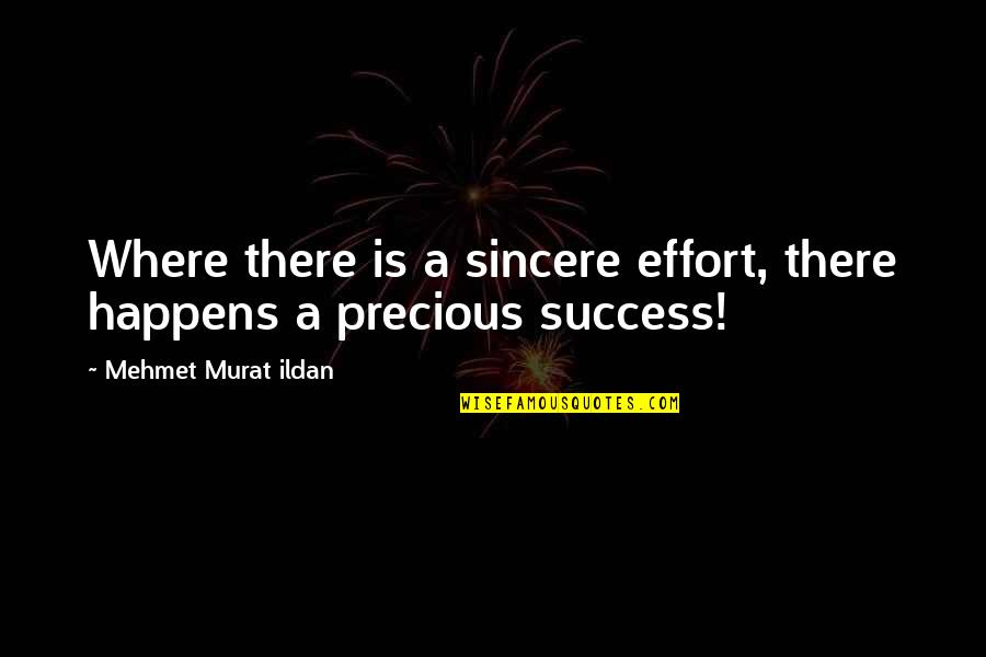 Mehmet Murat Ildan Quotations Quotes By Mehmet Murat Ildan: Where there is a sincere effort, there happens