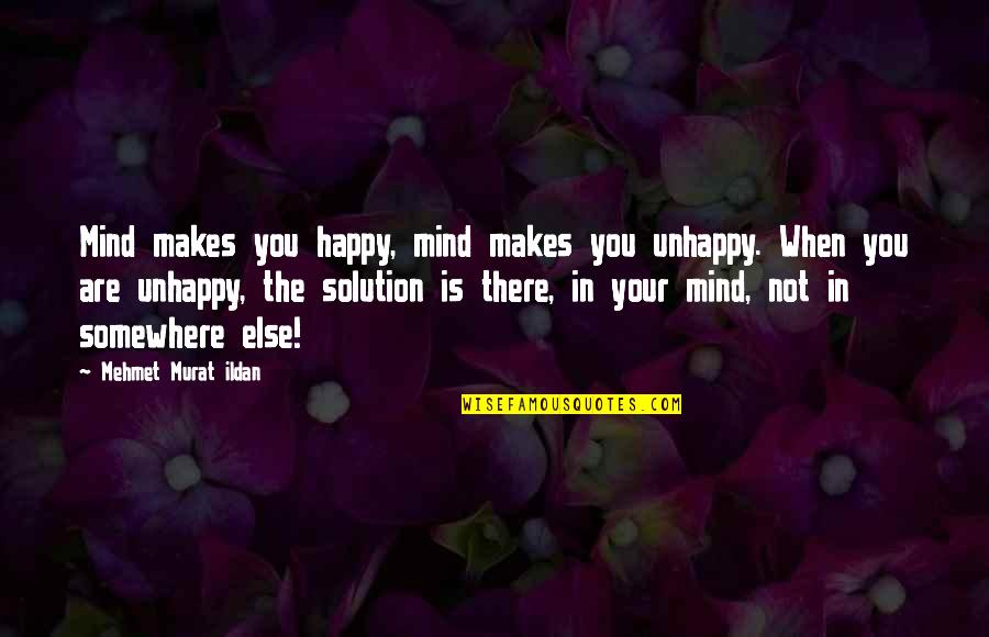 Mehmet Murat Ildan Quotations Quotes By Mehmet Murat Ildan: Mind makes you happy, mind makes you unhappy.