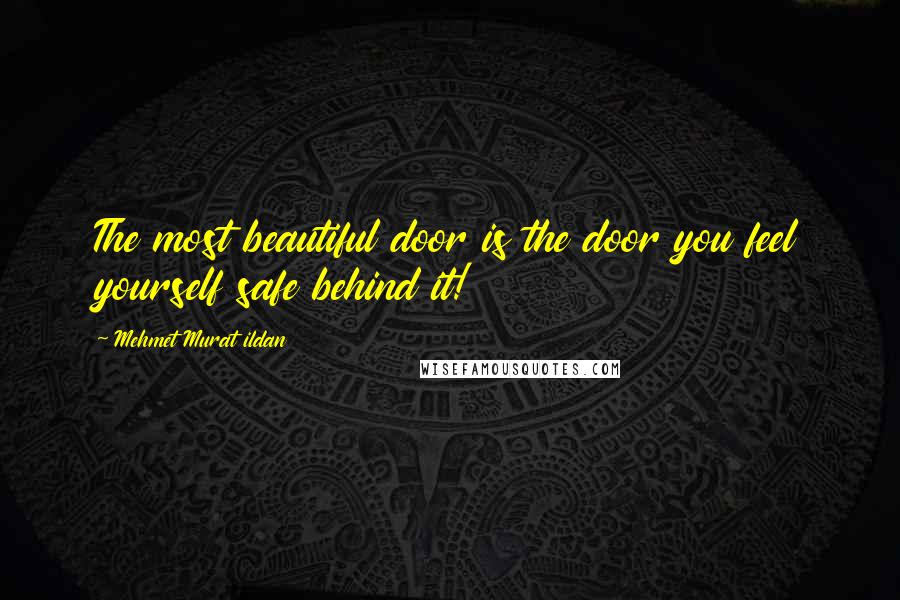 Mehmet Murat Ildan quotes: The most beautiful door is the door you feel yourself safe behind it!