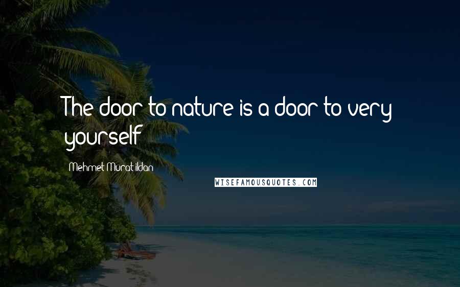 Mehmet Murat Ildan quotes: The door to nature is a door to very yourself!