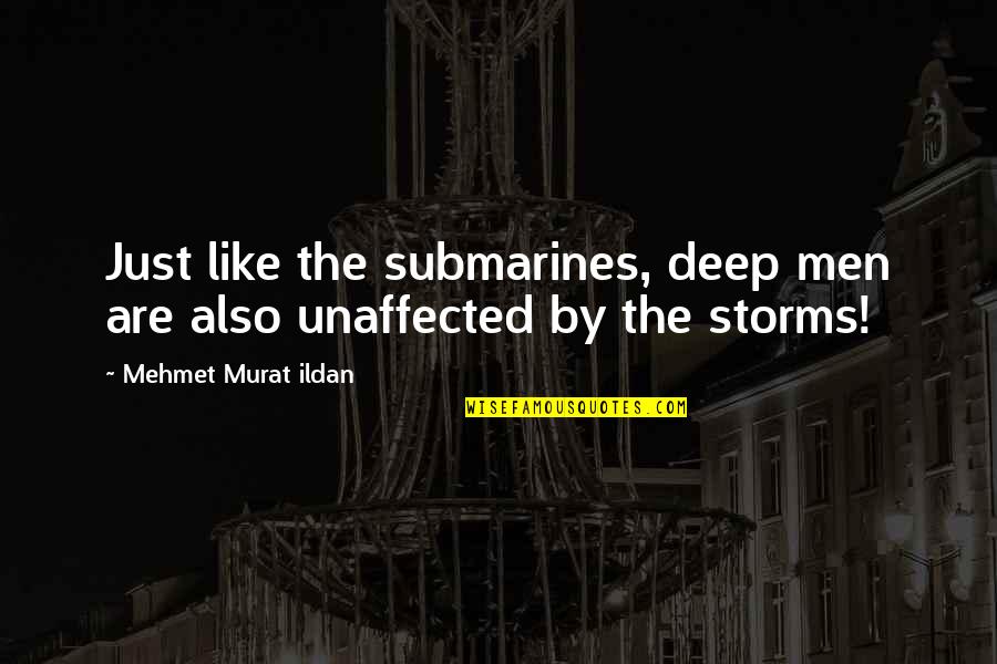 Mehmet Murat Ildan Quotes By Mehmet Murat Ildan: Just like the submarines, deep men are also