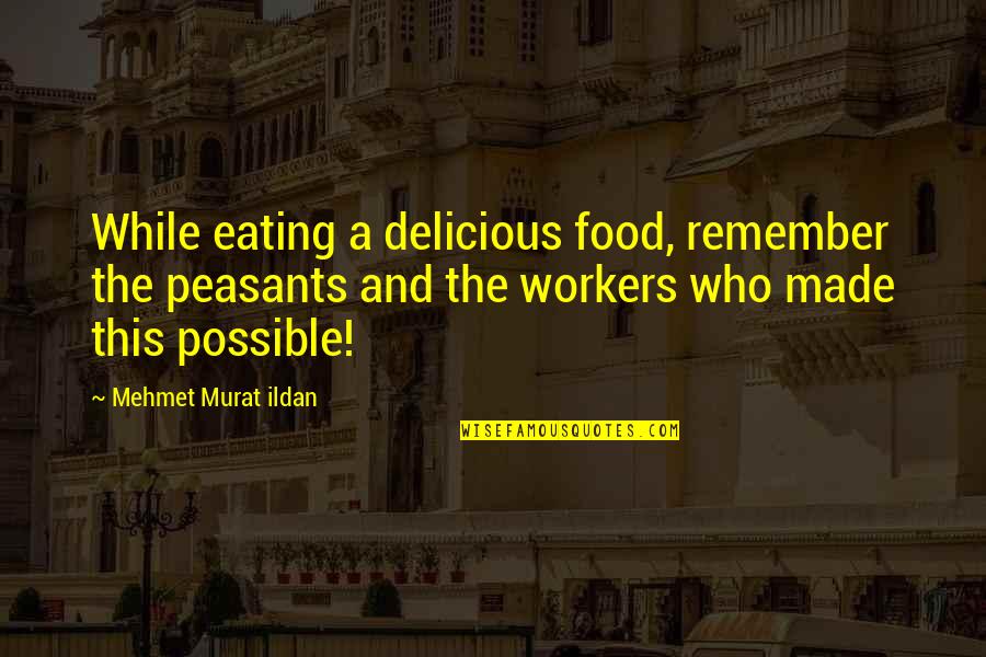 Mehmet Murat Quotes By Mehmet Murat Ildan: While eating a delicious food, remember the peasants Mehmet Murat Quotes By Mehmet Murat Ildan: While eating a delicious food, remember the peasants