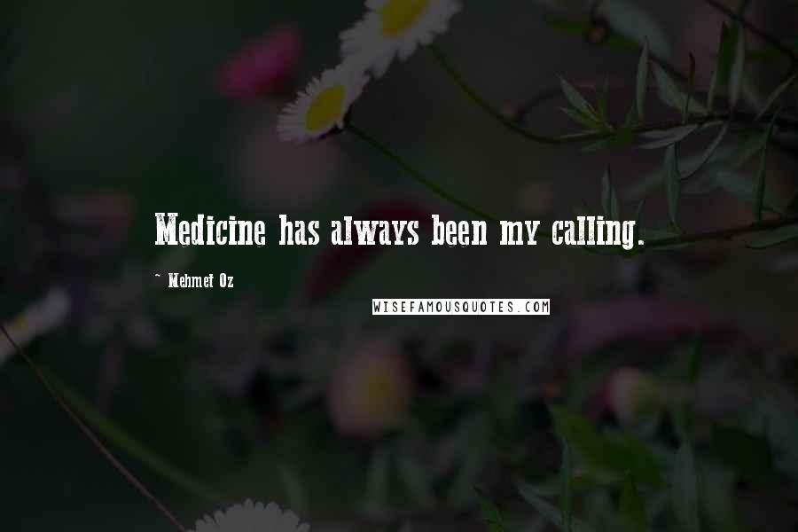Mehmet Oz quotes: Medicine has always been my calling.