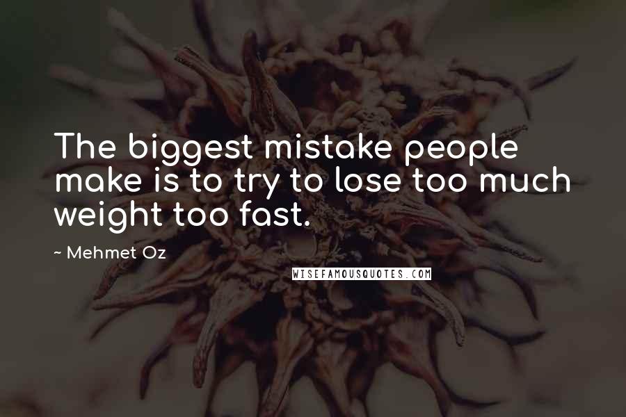 Mehmet Oz quotes: The biggest mistake people make is to try to lose too much weight too fast. Mehmet Oz quotes: The biggest mistake people make is to try to lose too much weight too fast.