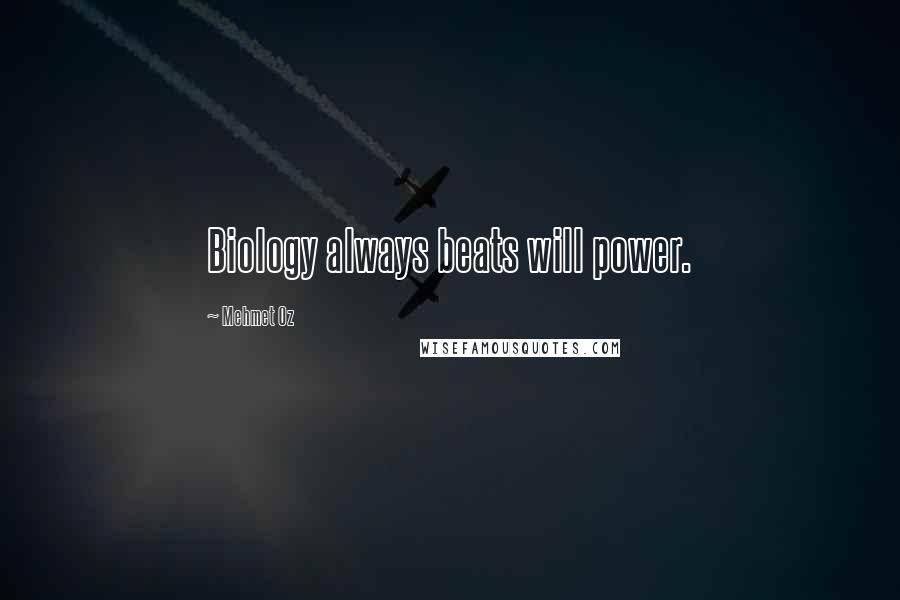 Mehmet Oz quotes: Biology always beats will power.