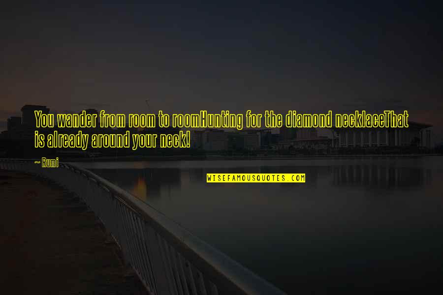Mehmetic Kutluamare Quotes By Rumi: You wander from room to roomHunting for the Mehmetic Kutluamare Quotes By Rumi: You wander from room to roomHunting for the