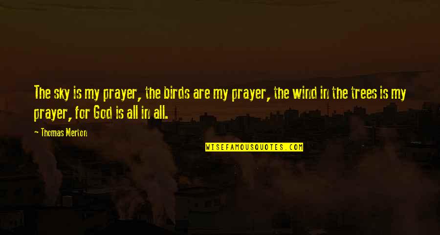 Mehmets Girlfriend Quotes By Thomas Merton: The sky is my prayer, the birds are Mehmets Girlfriend Quotes By Thomas Merton: The sky is my prayer, the birds are