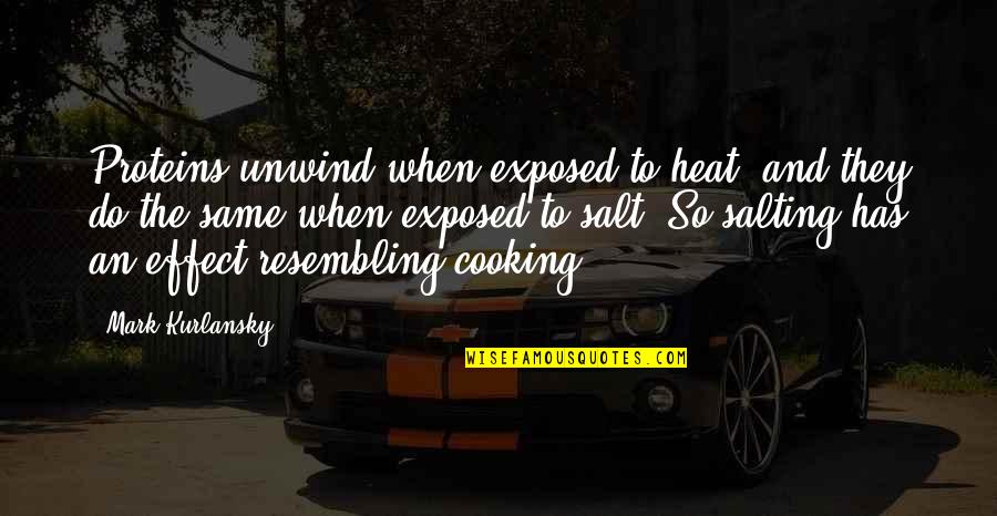 Mehmood Aslam Quotes By Mark Kurlansky: Proteins unwind when exposed to heat, and they Mehmood Aslam Quotes By Mark Kurlansky: Proteins unwind when exposed to heat, and they