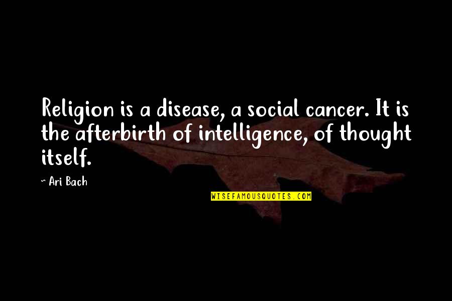 Mehnaz Akber Quotes By Ari Bach: Religion is a disease, a social cancer. It