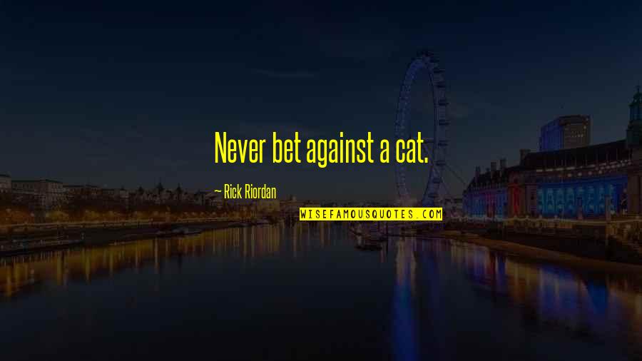 Mehndi Ceremony Quotes By Rick Riordan: Never bet against a cat.