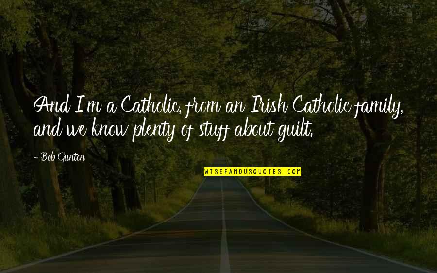 Mehnert Jenna Quotes By Bob Gunton: And I'm a Catholic, from an Irish Catholic Mehnert Jenna Quotes By Bob Gunton: And I'm a Catholic, from an Irish Catholic