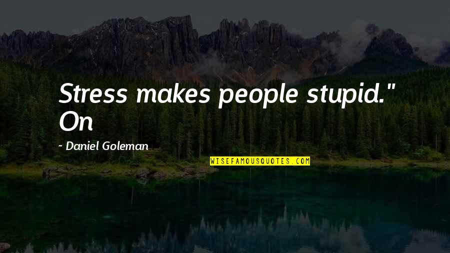 Mehnert Jenna Quotes By Daniel Goleman: Stress makes people stupid." On Mehnert Jenna Quotes By Daniel Goleman: Stress makes people stupid." On